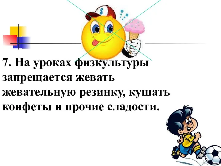 7. На уроках физкультуры запрещается жевать жевательную резинку, кушать конфеты и прочие сладости.