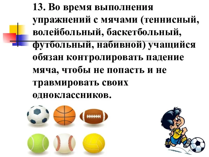 13. Во время выполнения упражнений с мячами (теннисный, волейбольный, баскетбольный, футбольный,