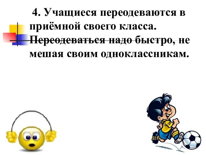 4. Учащиеся переодеваются в приёмной своего класса. Переодеваться надо быстро, не мешая своим одноклассникам.