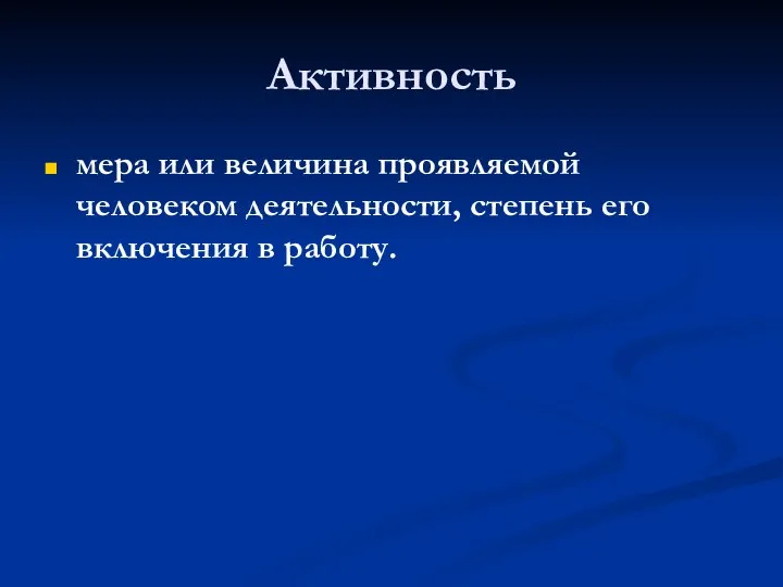 Активность мера или величина проявляемой человеком деятельности, степень его включения в работу.