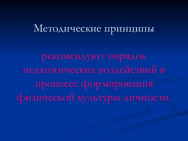 Методические принципы рекомендуют порядок педагогических воздействий в процессе формирования физической культуры личности.