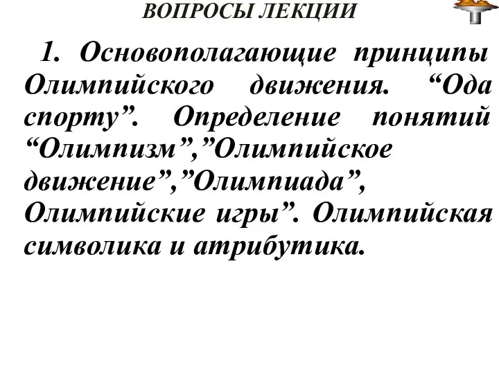 ВОПРОСЫ ЛЕКЦИИ 1. Основополагающие принципы Олимпийского движения. “Ода спорту”. Определение понятий“Олимпизм”,”Олимпийское