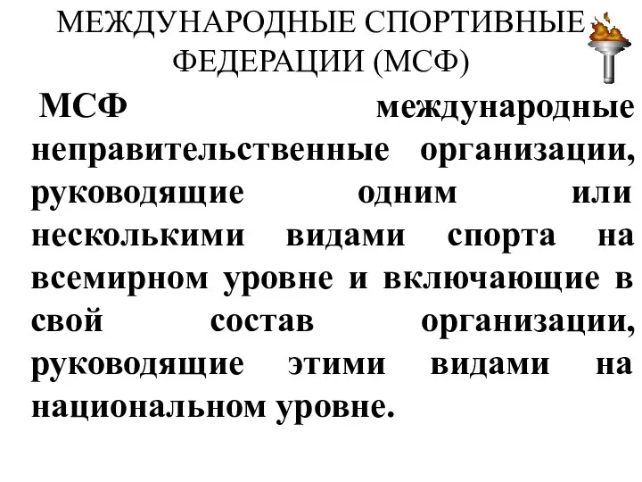 МЕЖДУНАРОДНЫЕ СПОРТИВНЫЕ ФЕДЕРАЦИИ (МСФ) МСФ международные неправительственные организации, руководящие одним или