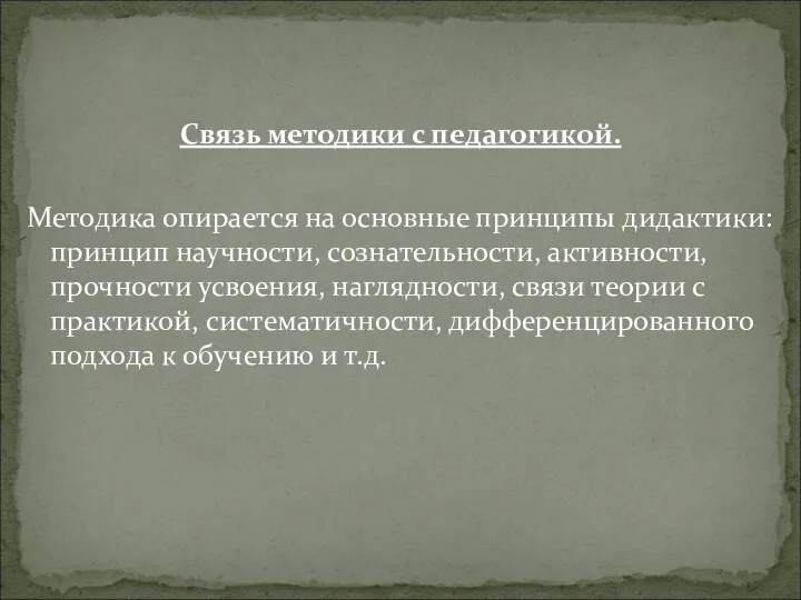 Связь методики с педагогикой. Методика опирается на основные принципы дидактики: принцип