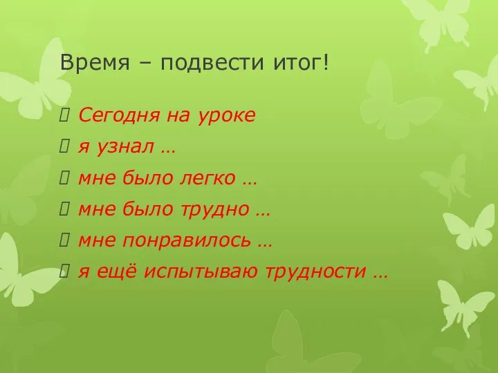 Время – подвести итог! Сегодня на уроке я узнал … мне