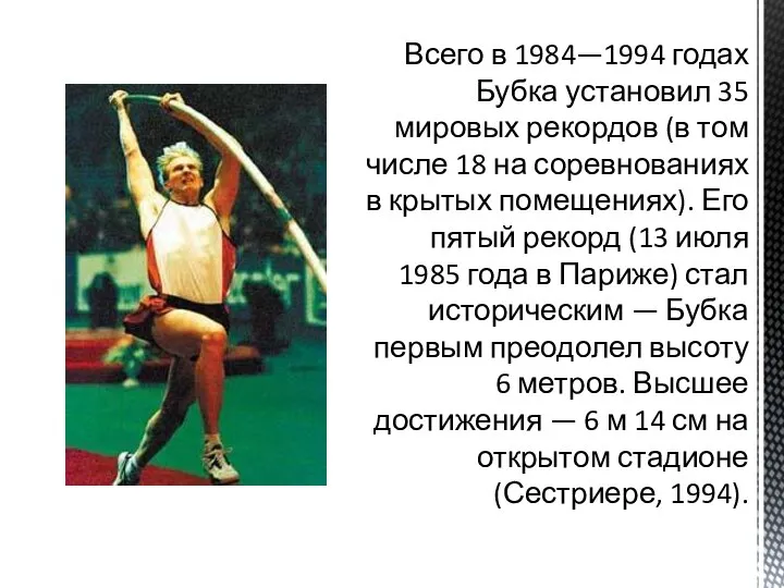 Всего в 1984—1994 годах Бубка установил 35 мировых рекордов (в том