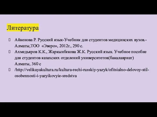 Литература Айкенова Р. Русский язык-Учебник для студентов медицинских вузов.-Алматы,ТОО «Эверо», 2012г.,