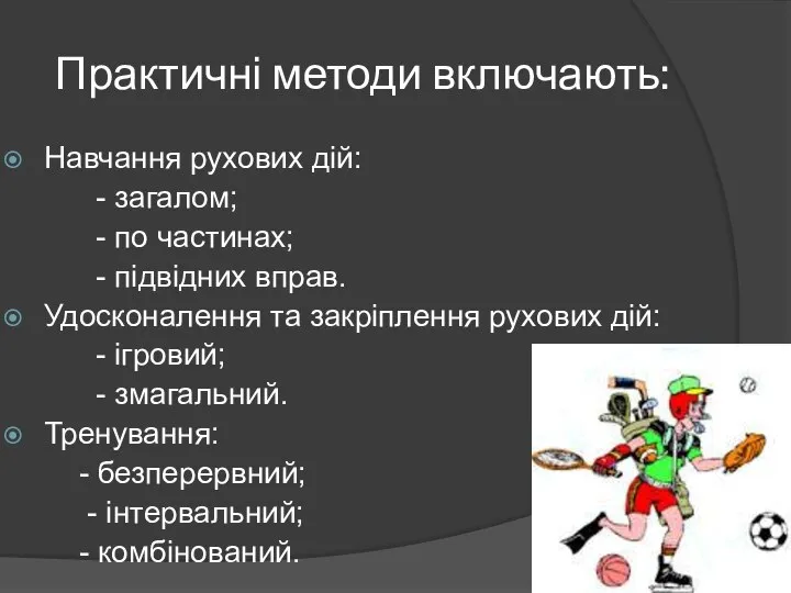 Практичні методи включають: Навчання рухових дій: - загалом; - по частинах;