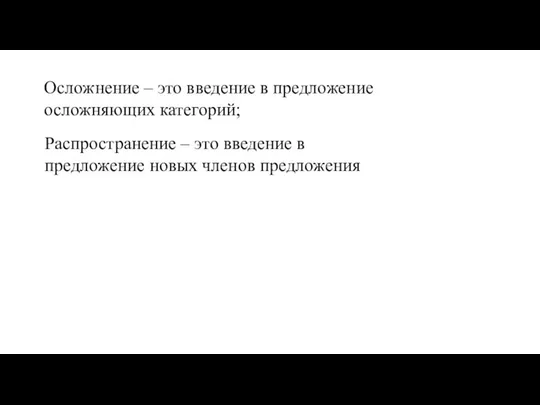 Осложнение – это введение в предложение осложняющих категорий; Распространение – это