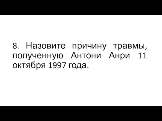 8. Назовите причину травмы, полученную Антони Анри 11 октября 1997 года.