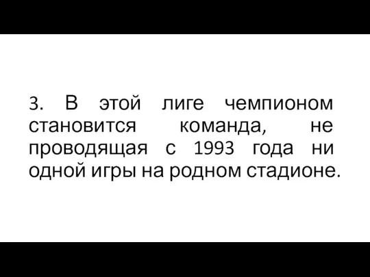 3. В этой лиге чемпионом становится команда, не проводящая с 1993