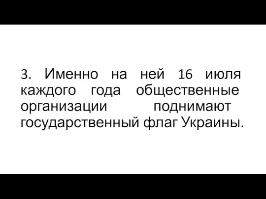 3. Именно на ней 16 июля каждого года общественные организации поднимают государственный флаг Украины.