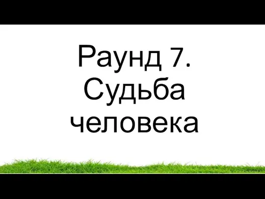 Раунд 7. Судьба человека