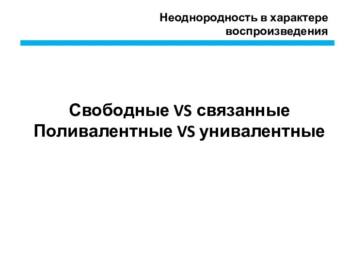 Неоднородность в характере воспроизведения Свободные VS связанные Поливалентные VS унивалентные