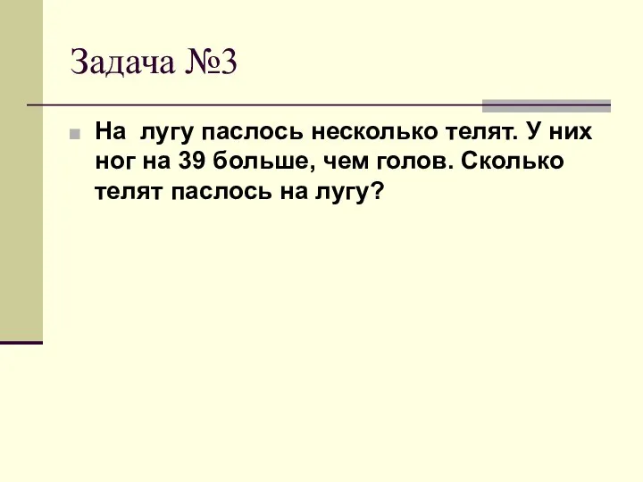 Задача №3 На лугу паслось несколько телят. У них ног на