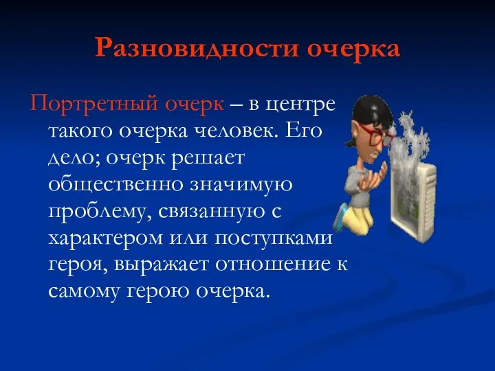 Разновидности очерка Портретный очерк – в центре такого очерка человек. Его