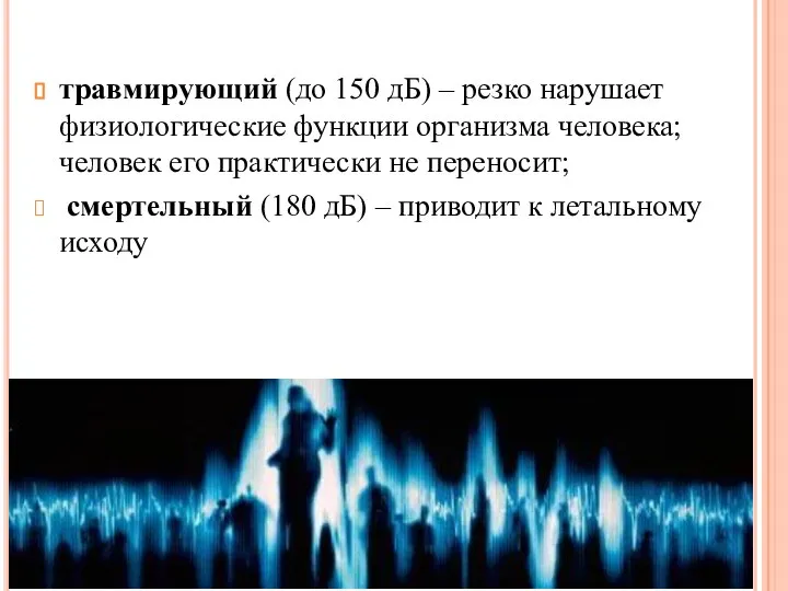 травмирующий (до 150 дБ) – резко нарушает физиологические функции организма человека;