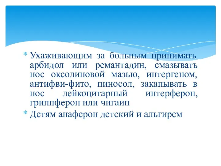 Ухаживающим за больным принимать арбидол или ремантадин, смазывать нос оксолиновой мазью,