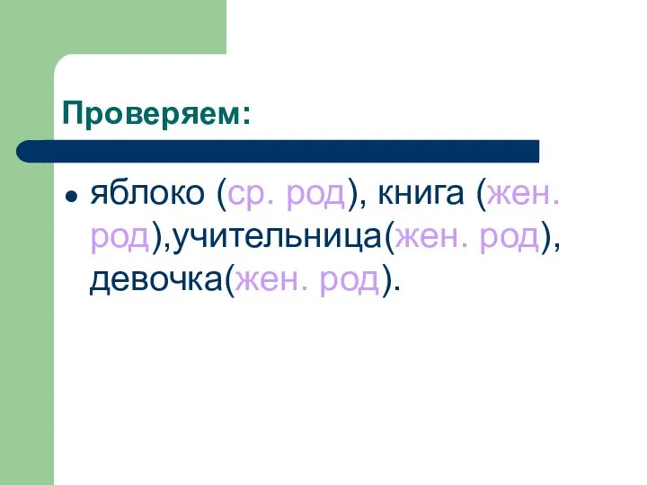 Проверяем: яблоко (ср. род), книга (жен. род),учительница(жен. род), девочка(жен. род).