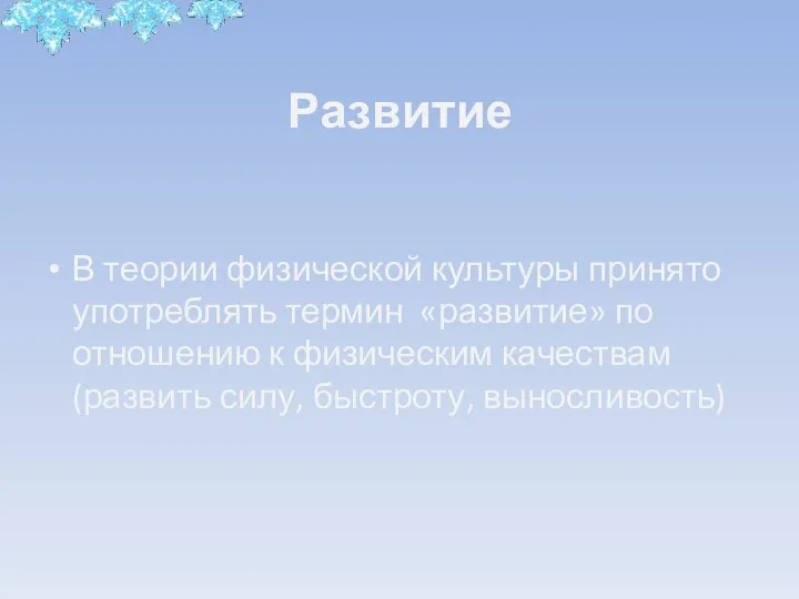 Развитие В теории физической культуры принято употреблять термин «развитие» по отношению