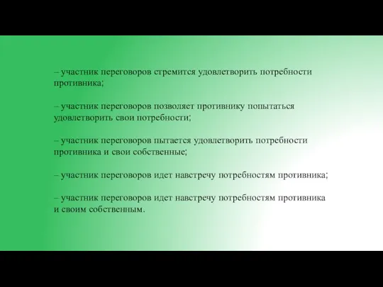 – участник переговоров стремится удовлетворить потребности противника; – участник переговоров позволяет