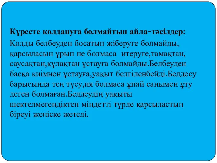 Күресте қолдануға болмайтын айла-тәсілдер: Қолды белбеуден босатып жіберуге болмайды,қарсыласын ұрып не