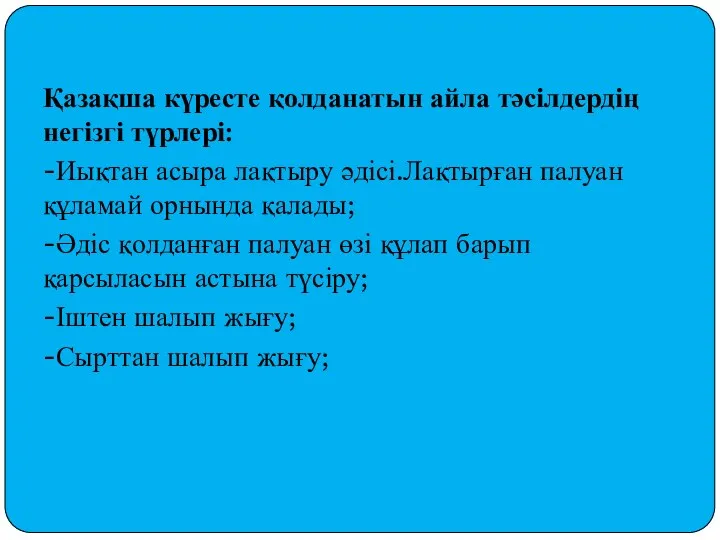 Қазақша күресте қолданатын айла тәсілдердің негізгі түрлері: -Иықтан асыра лақтыру әдісі.Лақтырған