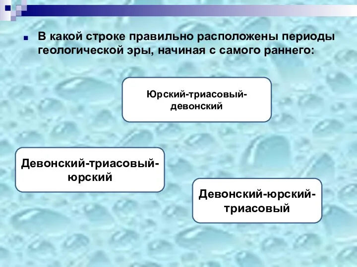 В какой строке правильно расположены периоды геологической эры, начиная с самого раннего: Девонский-триасовый- юрский Юрский-триасовый-девонский Девонский-юрский-триасовый