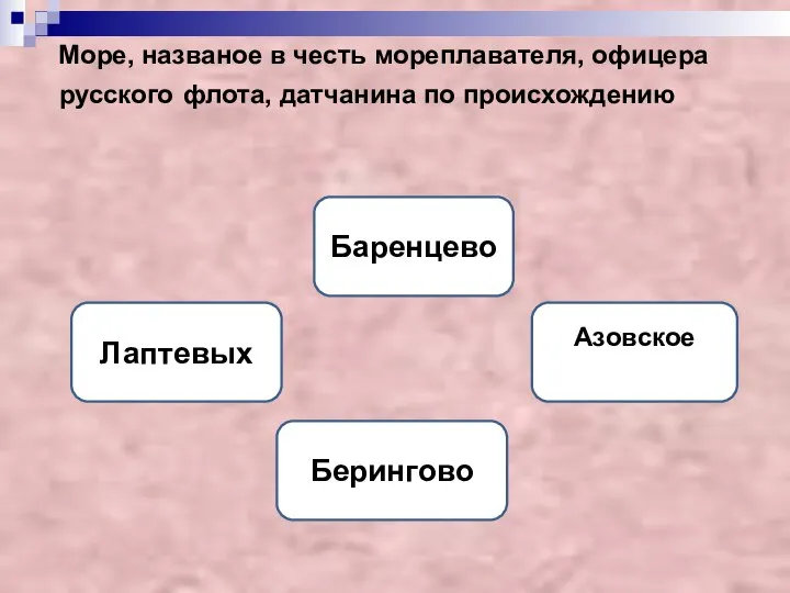 Море, названое в честь мореплавателя, офицера русского флота, датчанина по происхождению Берингово Баренцево Лаптевых Азовское