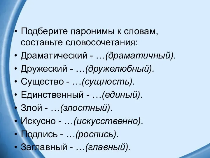 Подберите паронимы к словам, составьте словосочетания: Драматический - …(драматичный). Дружеский -