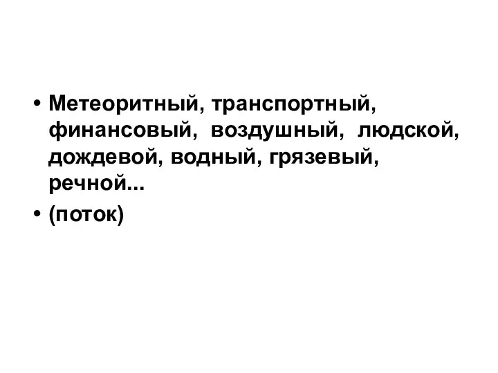 Метеоритный, транспортный, финансовый, воздушный, людской, дождевой, водный, грязевый, речной... (поток)