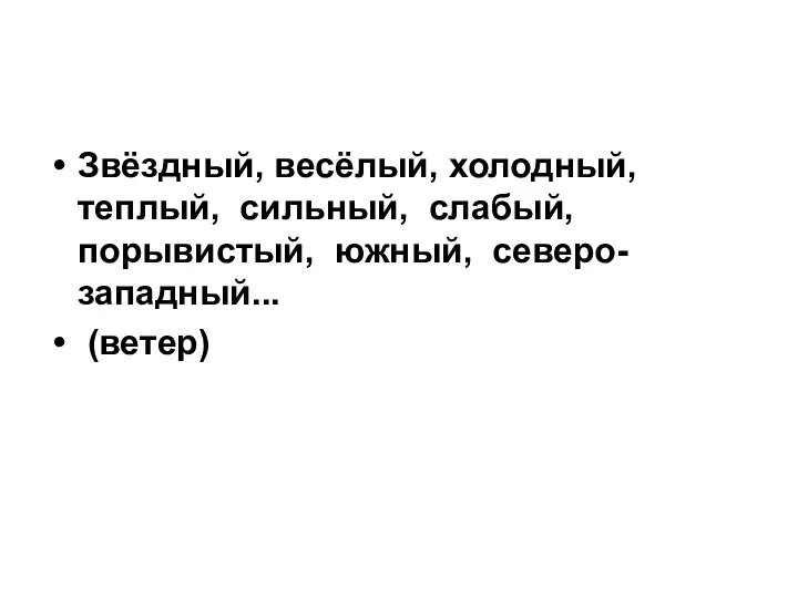 Звёздный, весёлый, холодный, теплый, сильный, слабый, порывистый, южный, северо-западный... (ветер)