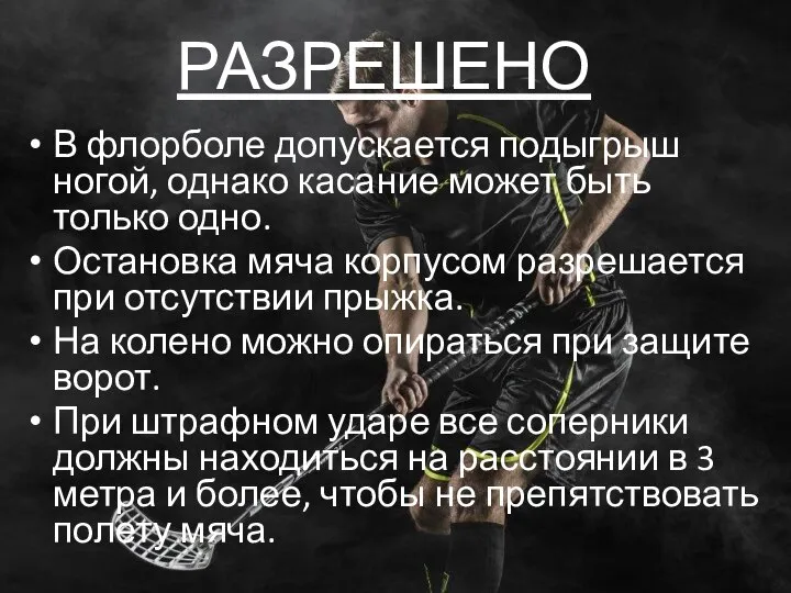 РАЗРЕШЕНО В флорболе допускается подыгрыш ногой, однако касание может быть только