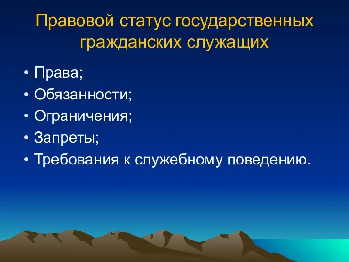 Правовой статус государственных гражданских служащих Права; Обязанности; Ограничения; Запреты; Требования к служебному поведению.