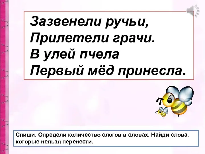 Зазвенели ручьи, Прилетели грачи. В улей пчела Первый мёд принесла. Спиши.