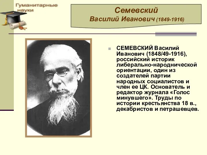 СЕМЕВСКИЙ Василий Иванович (1848/49-1916), российский историк либерально-народнической ориентации, один из создателей