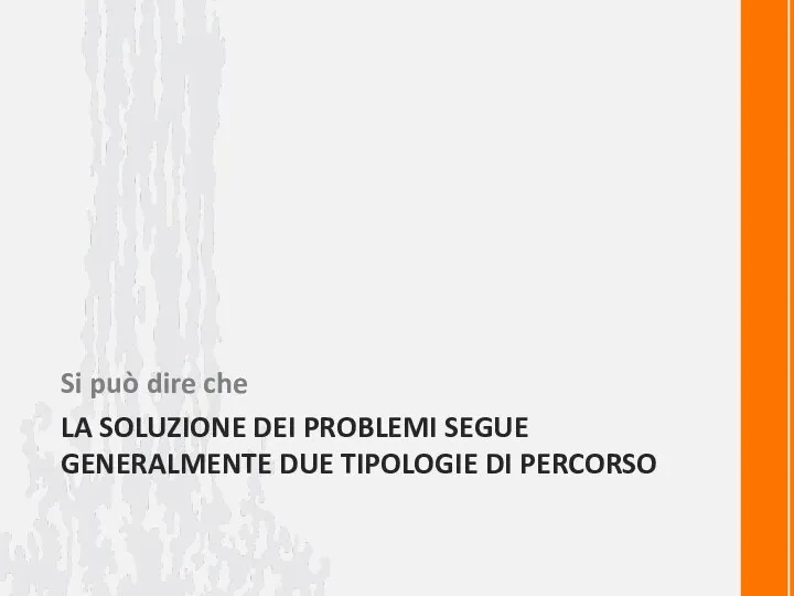 LA SOLUZIONE DEI PROBLEMI SEGUE GENERALMENTE DUE TIPOLOGIE DI PERCORSO Si può dire che