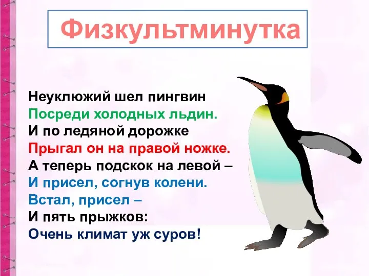 Физкультминутка Неуклюжий шел пингвин Посреди холодных льдин. И по ледяной дорожке