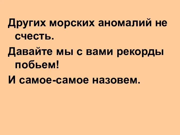 Других морских аномалий не счесть. Давайте мы с вами рекорды побьем! И самое-самое назовем.