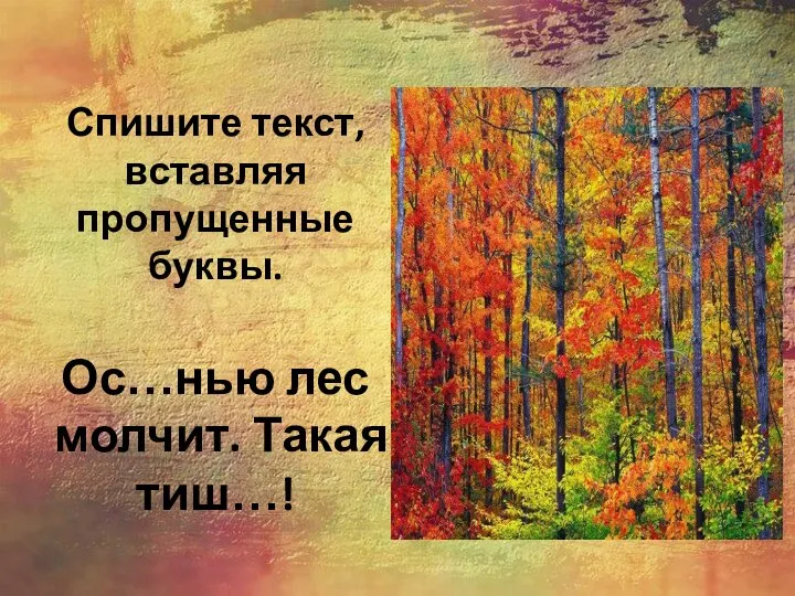 Спишите текст, вставляя пропущенные буквы. Ос…нью лес молчит. Такая тиш…!