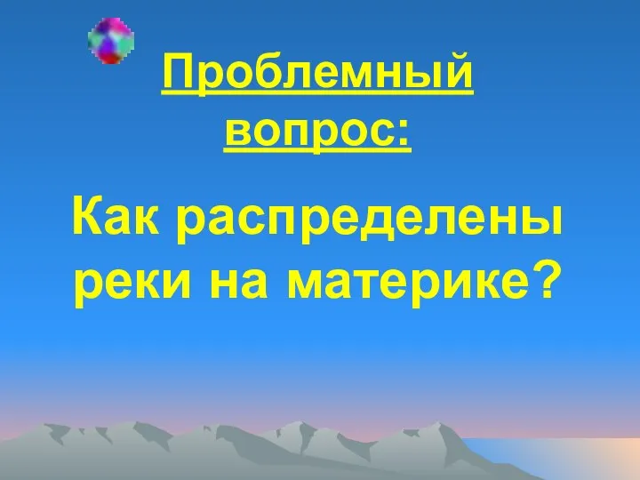 Проблемный вопрос: Как распределены реки на материке?