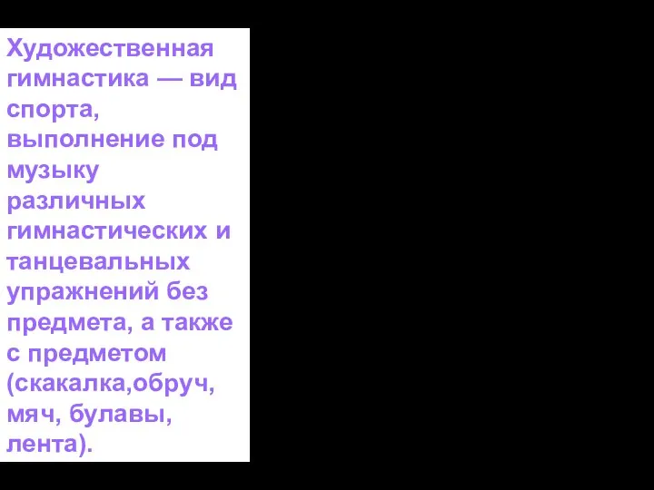 Художественная гимнастика — вид спорта, выполнение под музыку различных гимнастических и