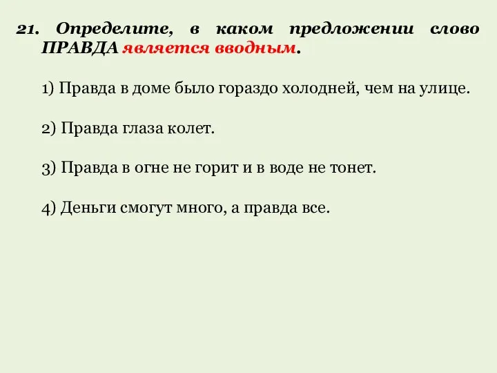 21. Определите, в каком предложении слово ПРАВДА является вводным. 1) Правда