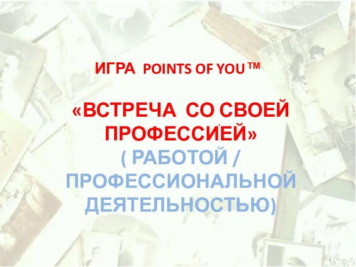 . ИГРА POINTS OF YOU™ «ВСТРЕЧА СО СВОЕЙ ПРОФЕССИЕЙ» ( РАБОТОЙ / ПРОФЕССИОНАЛЬНОЙ ДЕЯТЕЛЬНОСТЬЮ)