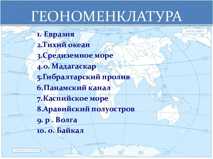 ГЕОНОМЕНКЛАТУРА 1. Евразия 2.Тихий океан 3.Средиземное море 4.о. Мадагаскар 5.Гибралтарский пролив