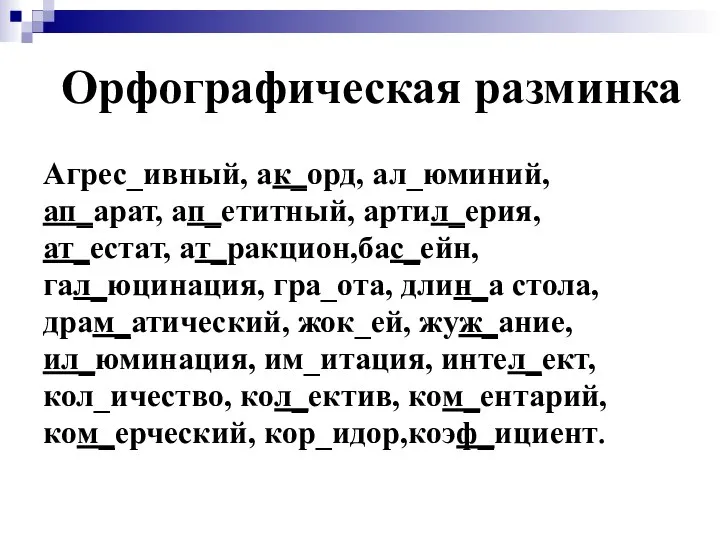 Орфографическая разминка Агрес_ивный, ак_орд, ал_юминий, ап_арат, ап_етитный, артил_ерия, ат_естат, ат_ракцион,бас_ейн, гал_юцинация,