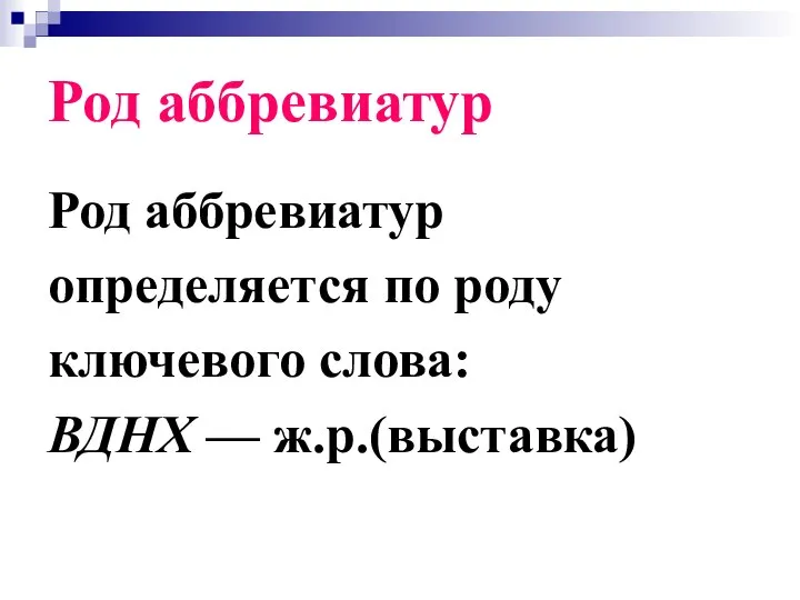 Род аббревиатур Род аббревиатур определяется по роду ключевого слова: ВДНХ — ж.р.(выставка)