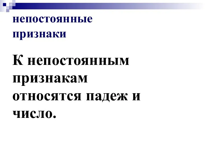 непостоянные признаки К непостоянным признакам относятся падеж и число.