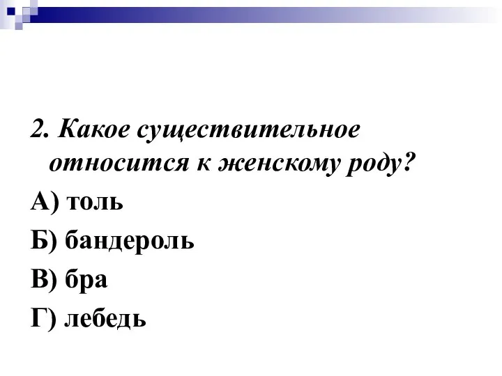 2. Какое существительное относится к женскому роду? А) толь Б) бандероль В) бра Г) лебедь