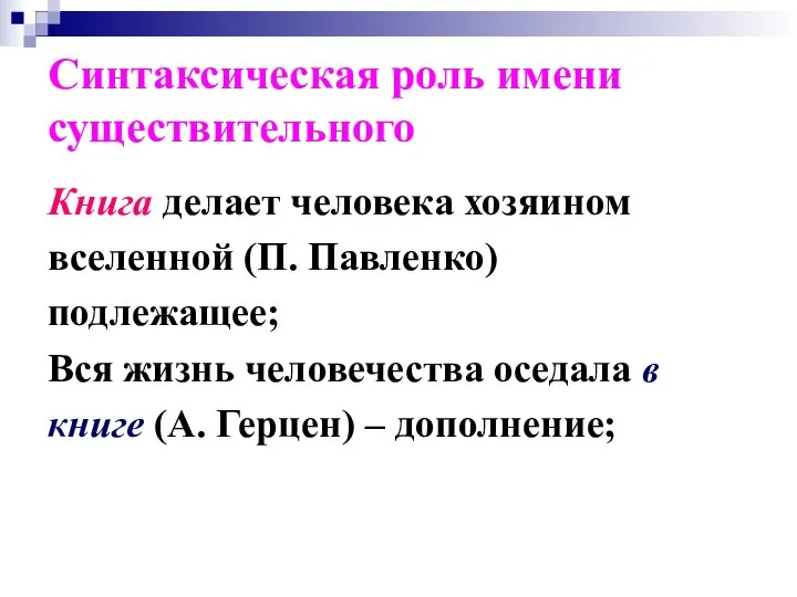 Синтаксическая роль имени существительного Книга делает человека хозяином вселенной (П. Павленко)